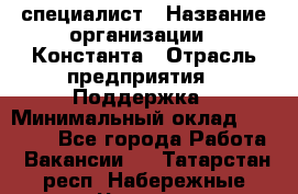 IT-специалист › Название организации ­ Константа › Отрасль предприятия ­ Поддержка › Минимальный оклад ­ 20 000 - Все города Работа » Вакансии   . Татарстан респ.,Набережные Челны г.